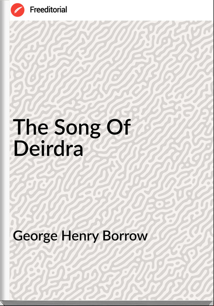 George Henry Borrow - The Song Of Deirdra