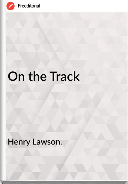 Henry Lawson. - On the Track