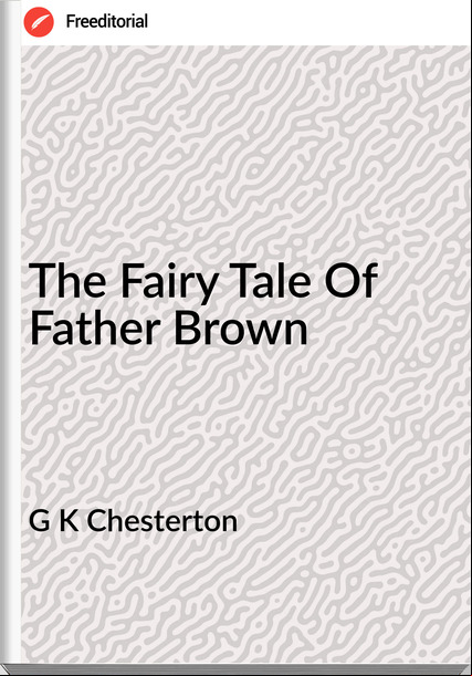 G K Chesterton The Fairy Tale Of Father Brown