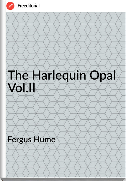 Fergus Hume - The Harlequin Opal Vol.II