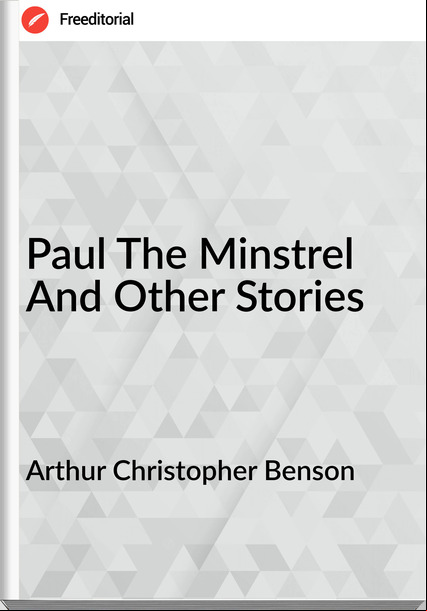 Arthur Christopher Benson - Paul The Minstrel And Other Stories