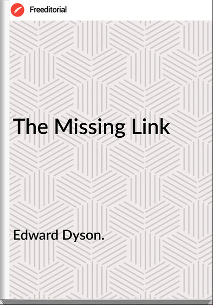 Edward Dyson. - The Missing Link