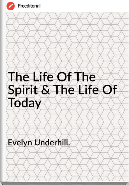 Evelyn Underhill. - The Life Of The Spirit & The Life Of Today