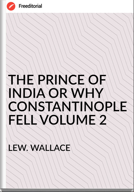 LEW. WALLACE THE PRINCE OF INDIA OR WHY CONSTANTINOPLE FELL VOLUME 2
