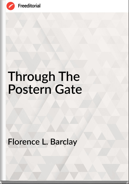 Florence L. Barclay - Through The Postern Gate