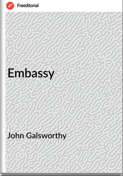 John Galsworthy - Embassy