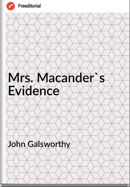 John Galsworthy - Mrs. Macander's Evidence
