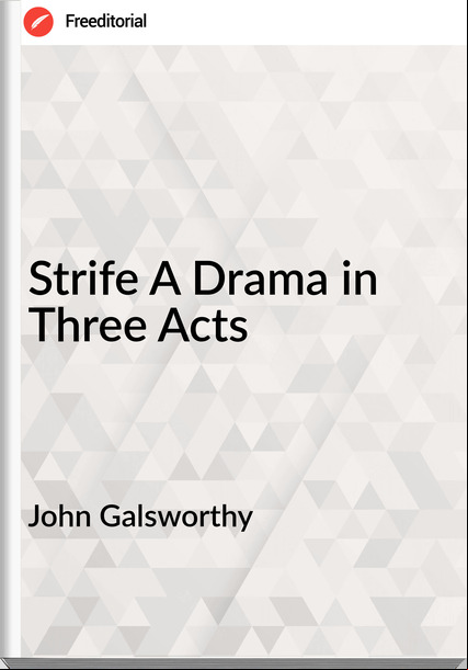 John Galsworthy - Strife A Drama in Three Acts