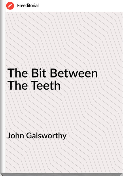 John Galsworthy - The Bit Between The Teeth