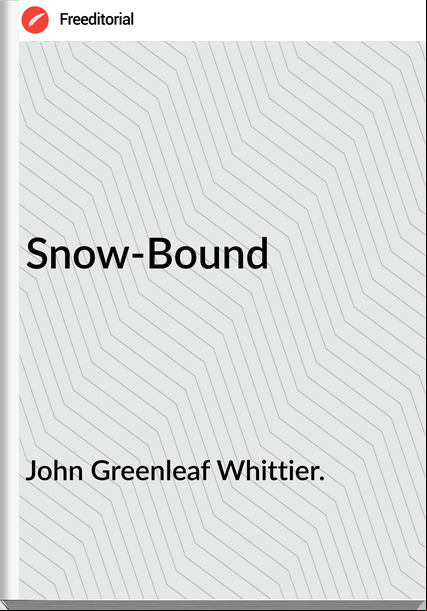 John Greenleaf Whittier. - Snow-Bound