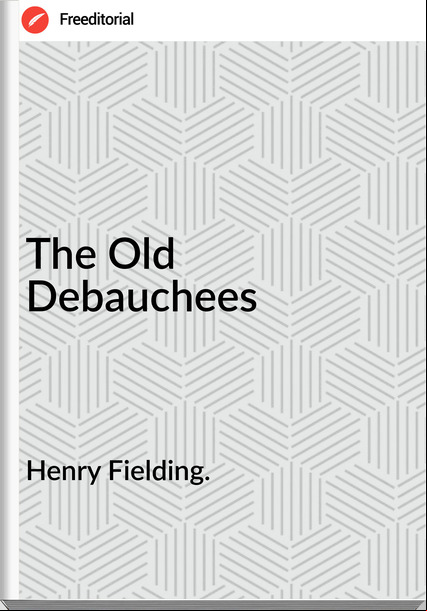 Henry Fielding. The Old Debauchees