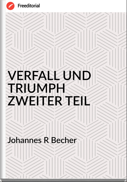 Johannes R Becher - VERFALL UND TRIUMPH ZWEITER TEIL