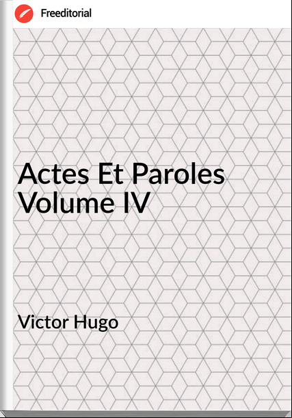 Victor Hugo - Actes Et Paroles Volume IV