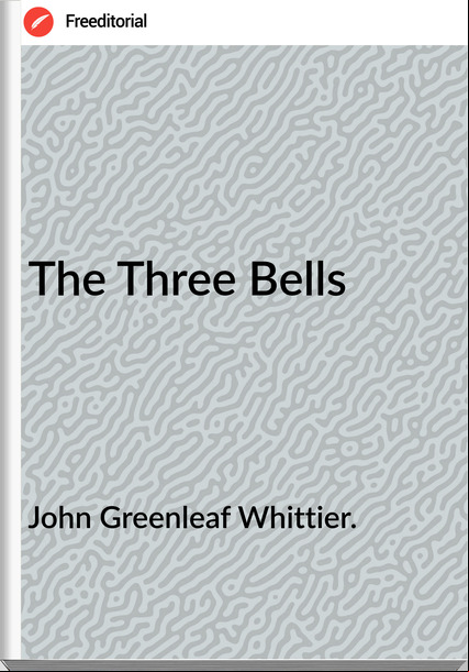 John Greenleaf Whittier. The Three Bells