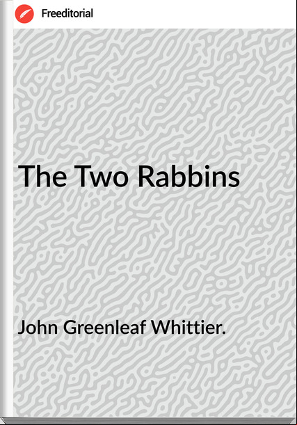 John Greenleaf Whittier. The Two Rabbins