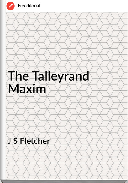 J S Fletcher - The Talleyrand Maxim