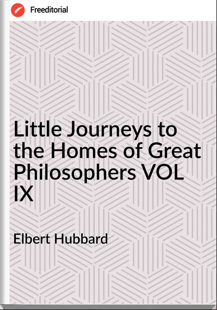 Elbert Hubbard Little Journeys to the Homes of Great Philosophers VOL IX