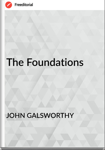 JOHN GALSWORTHY The Foundations
