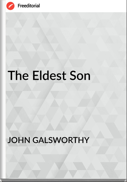 JOHN GALSWORTHY The Eldest Son
