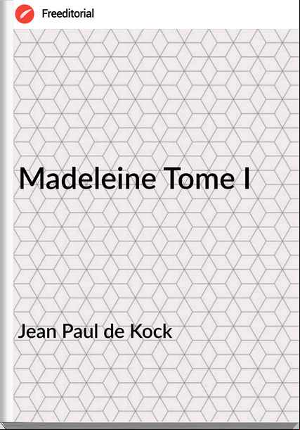Jean Paul de Kock - Madeleine Tome I
