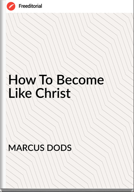 MARCUS DODS - How To Become Like Christ