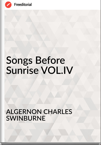 ALGERNON CHARLES SWINBURNE - Songs Before Sunrise VOL.IV
