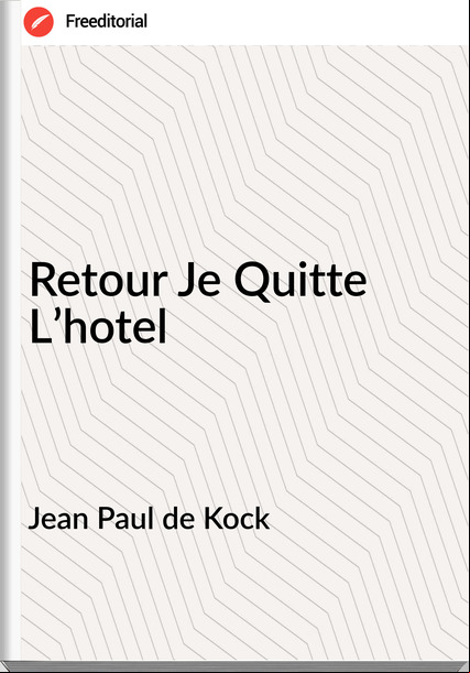 Jean Paul de Kock - Retour Je Quitte L’hotel
