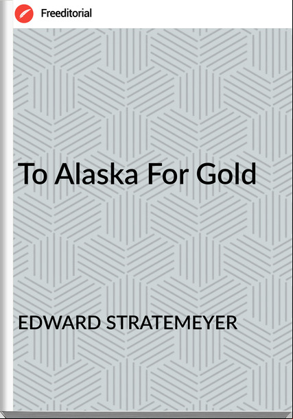 EDWARD STRATEMEYER - To Alaska For Gold