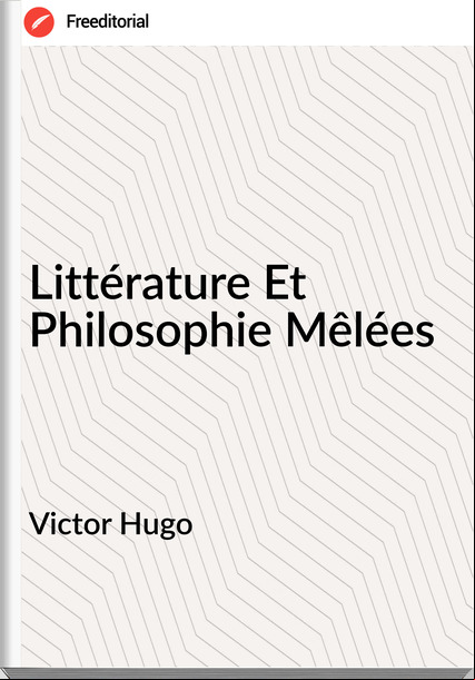 Victor Hugo - Littérature Et Philosophie Mêlées