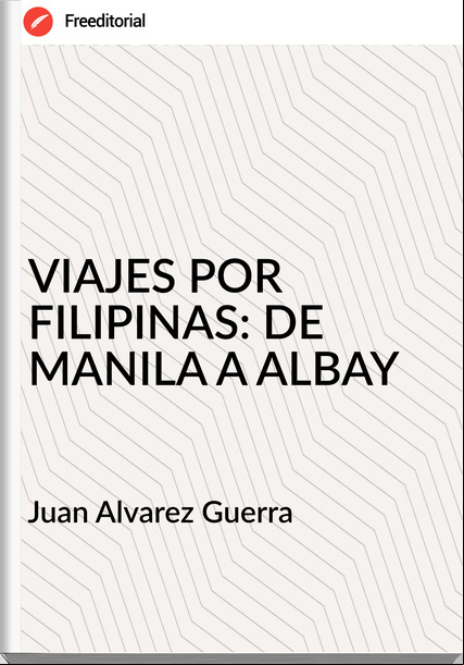 Juan Alvarez Guerra - VIAJES POR FILIPINAS: DE MANILA A ALBAY