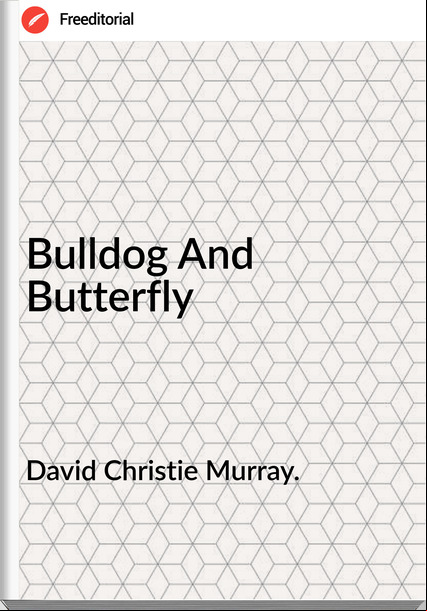 David Christie Murray. - Bulldog And Butterfly