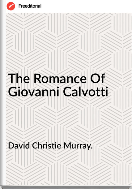 David Christie Murray. The Romance Of Giovanni Calvotti
