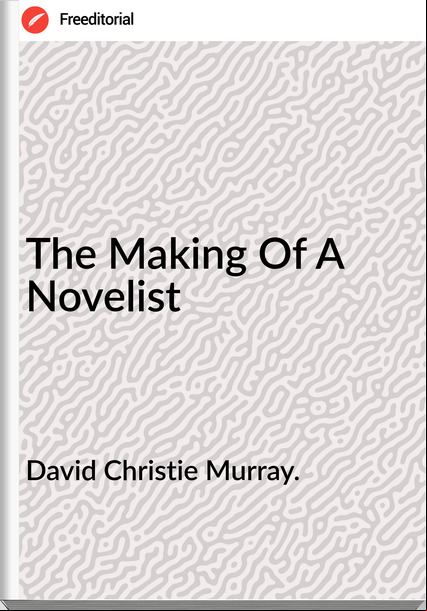David Christie Murray. The Making Of A Novelist
