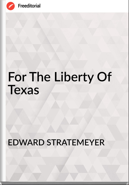 EDWARD STRATEMEYER - For The Liberty Of Texas