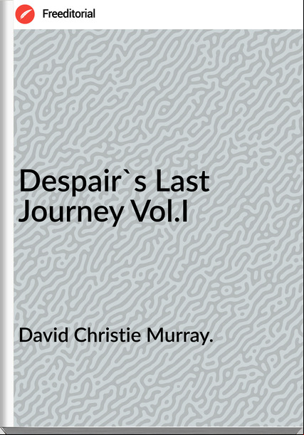 David Christie Murray. Despair's Last Journey Vol.I