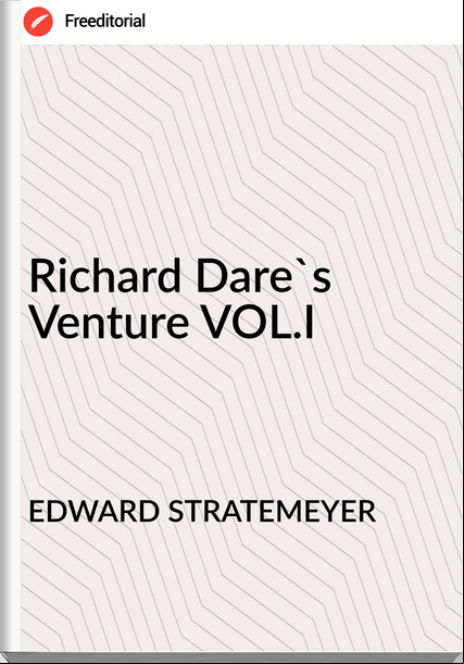 EDWARD STRATEMEYER - Richard Dare's Venture VOL.I