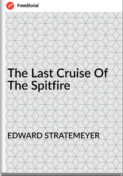 EDWARD STRATEMEYER - The Last Cruise Of The Spitfire