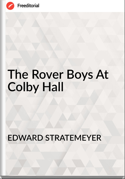 EDWARD STRATEMEYER - The Rover Boys At Colby Hall