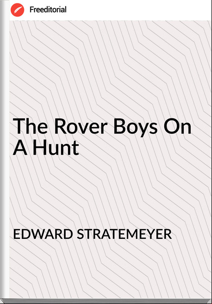 EDWARD STRATEMEYER - The Rover Boys On A Hunt