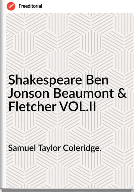 Samuel Taylor Coleridge. Shakespeare Ben Jonson Beaumont & Fletcher VOL.II
