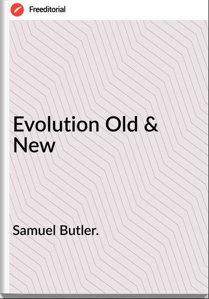 Samuel Butler. - Evolution Old & New