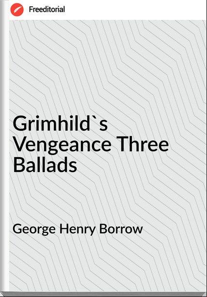 George Henry Borrow Grimhild's Vengeance Three Ballads