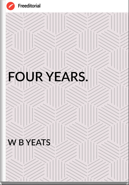 W B YEATS - FOUR YEARS.