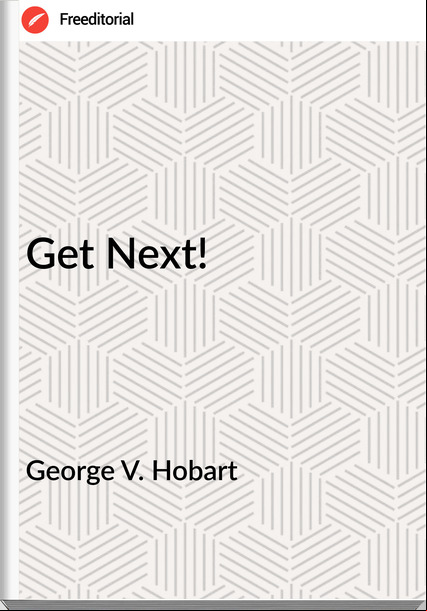George V. Hobart - Get Next!
