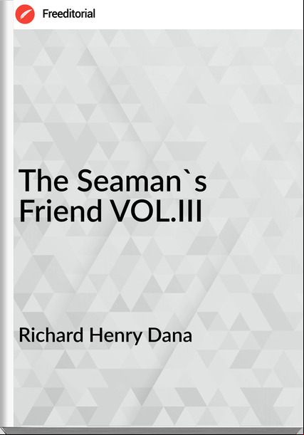 Richard Henry Dana - The Seaman's Friend VOL.III