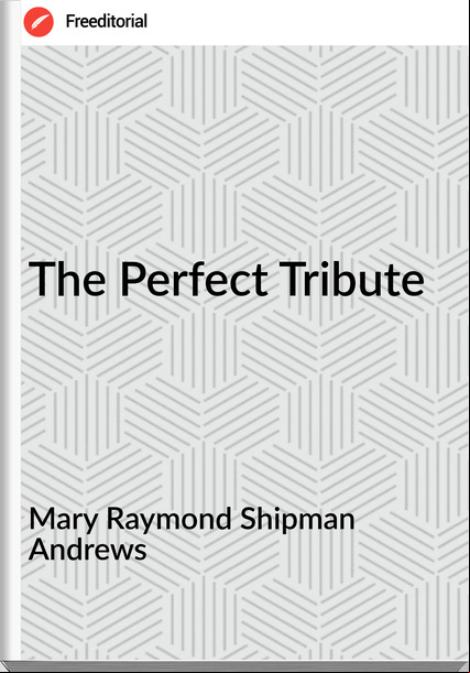 Mary Raymond Shipman Andrews - The Perfect Tribute