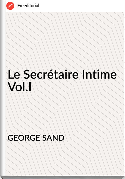 GEORGE SAND - Le Secrétaire Intime Vol.I