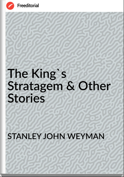 STANLEY JOHN WEYMAN The King's Stratagem & Other Stories