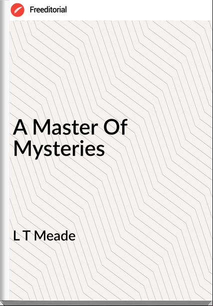 L T Meade - A Master Of Mysteries