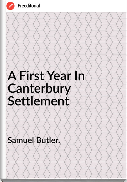 Samuel Butler. - A First Year In Canterbury Settlement